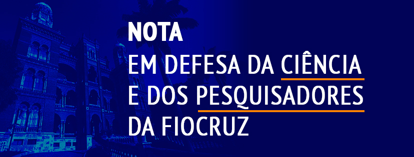 Nota em defesa da ciência e dos pesquisadores da Fiocruz